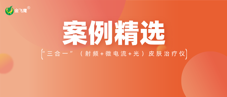重磅！業(yè)內(nèi)首款手持“三合一”（射頻+微電流+光）皮膚治療儀獲注冊證，金飛鷹案例再+1！